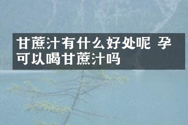 甘蔗汁有什么好处呢 孕妇可以喝甘蔗汁吗