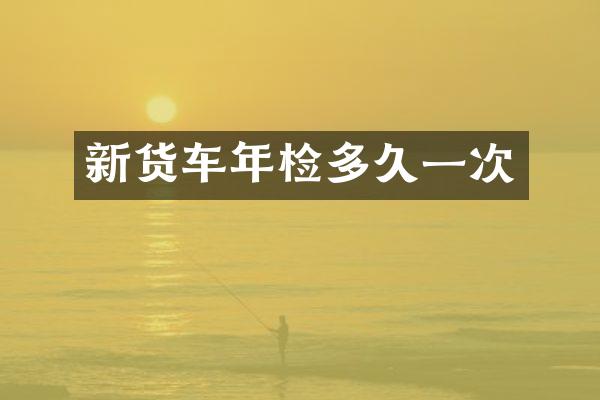 新货车年检多久一次
