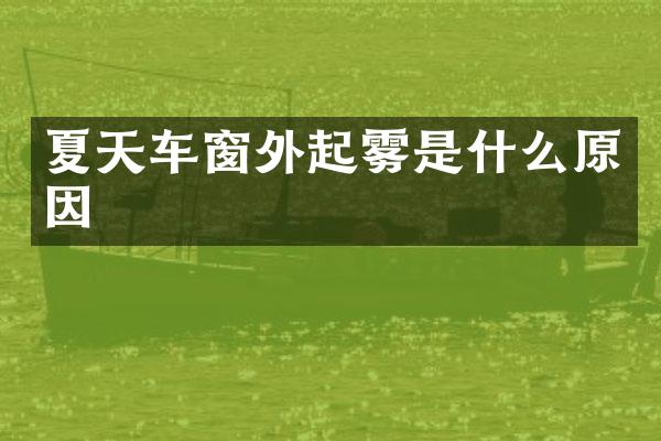 夏天车窗外起雾是什么原因