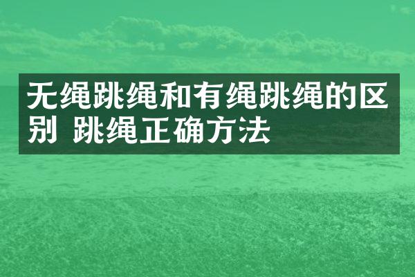 无绳跳绳和有绳跳绳的区别 跳绳正确方法
