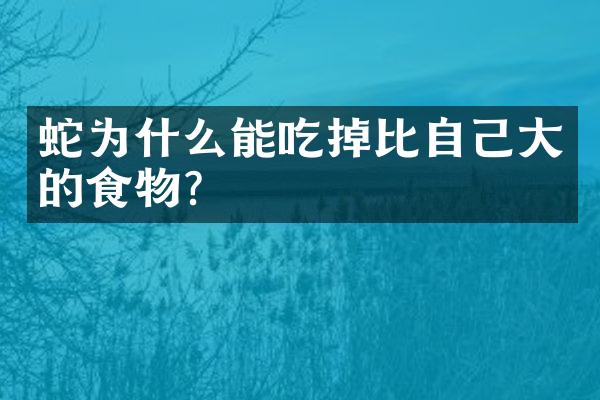 蛇为什么能吃掉比自己大的食物？