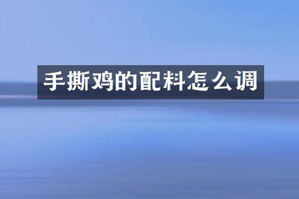 手撕鸡的配料怎么调