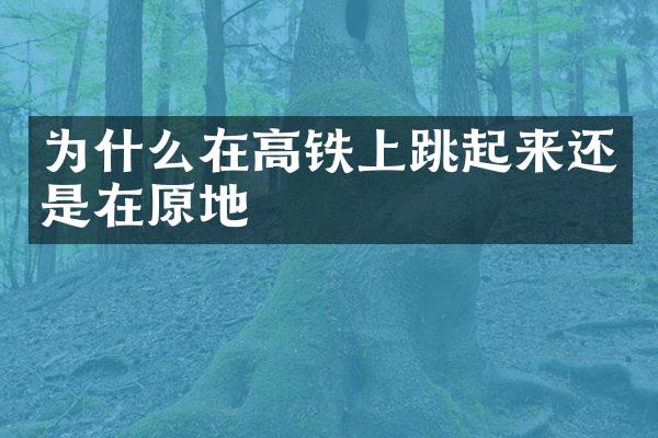 为什么在高铁上跳起来还是在原地