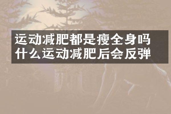 运动减肥都是瘦全身吗 为什么运动减肥后会反弹