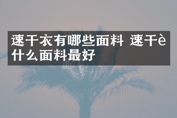 速干衣有哪些面料 速干衣什么面料最好