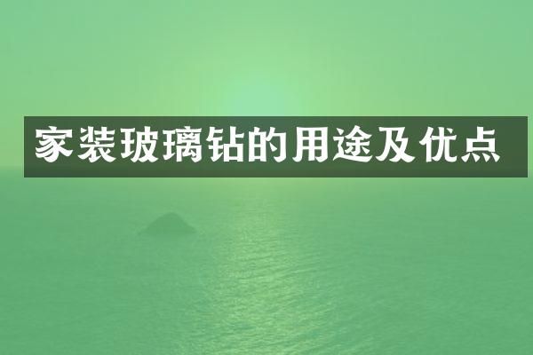 家装玻璃钻的用途及优点