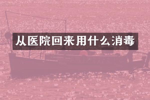 从医院回来用什么消毒