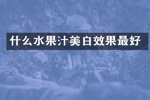 什么水果汁美白效果最好