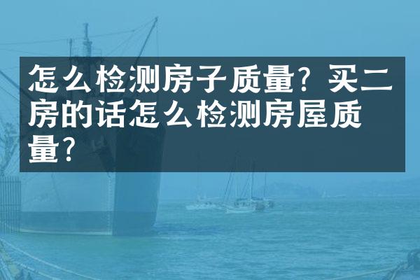 怎么检测房子质量? 买二手房的话怎么检测房屋质量？