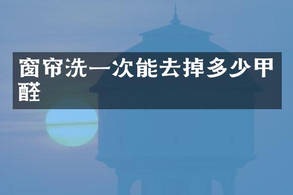 窗帘洗一次能去掉多少甲醛