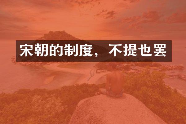 宋朝的制度，不提也罢