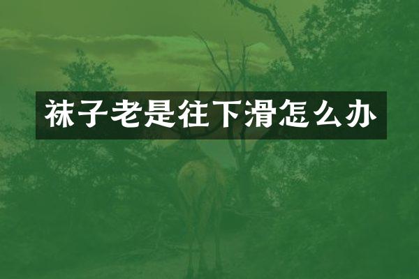 袜子老是往下滑怎么办