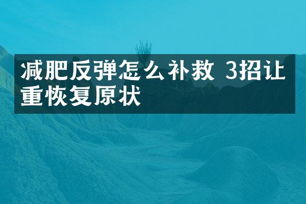 减肥反弹怎么补救 3招让体重恢复原状