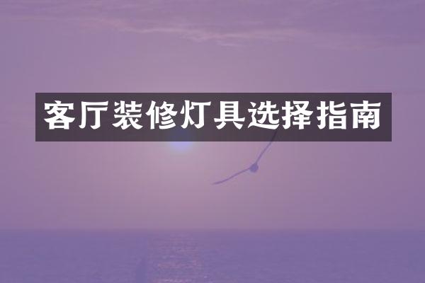 客厅装修灯具选择指南