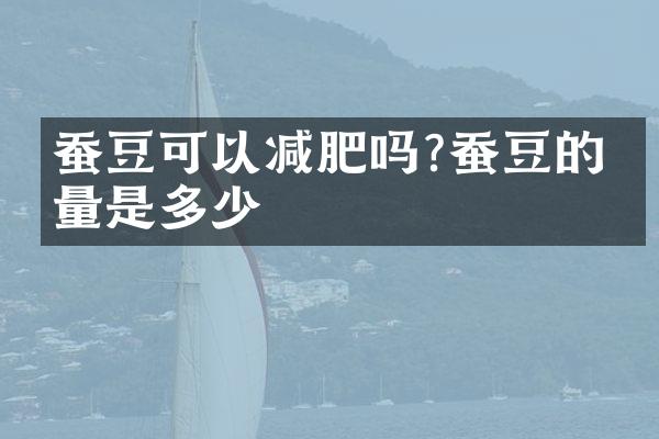 蚕豆可以减肥吗?蚕豆的热量是多少