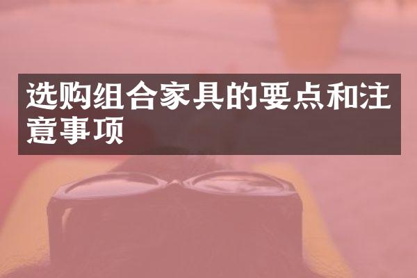 选购组合家具的要点和注意事项