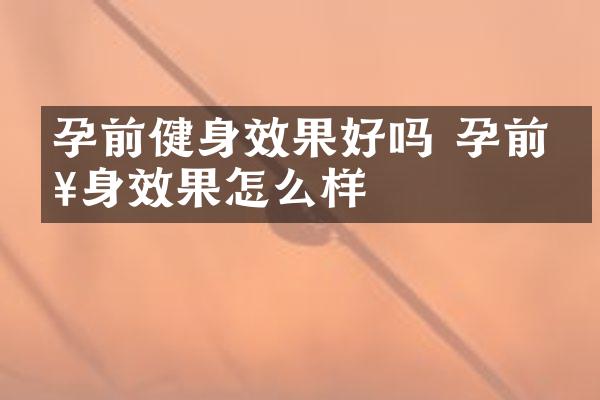 孕前健身效果好吗 孕前健身效果怎么样