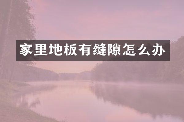 家里地板有缝隙怎么办