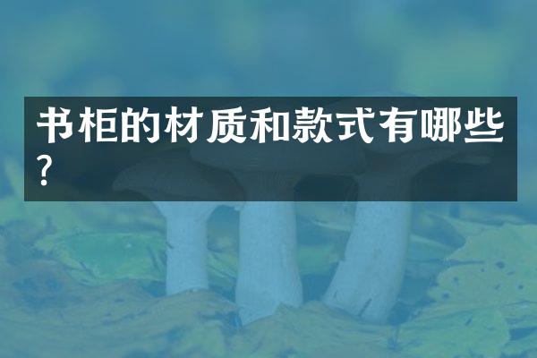 书柜的材质和款式有哪些？