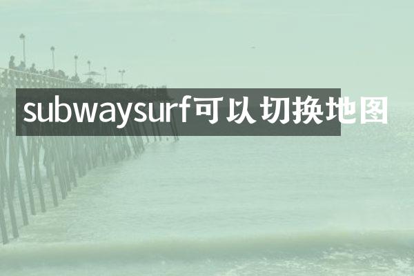 subwaysurf可以切换地图
