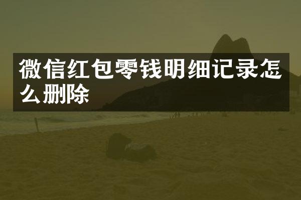 微信红包零钱明细记录怎么删除