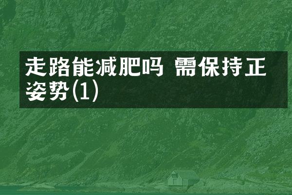 走路能减肥吗 需保持正确姿势(1)