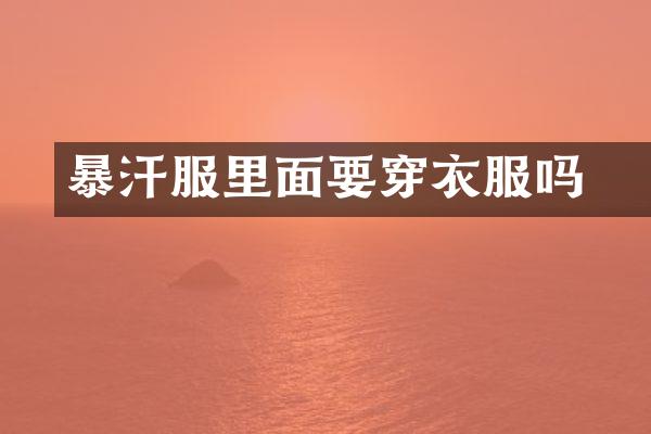 ​暴汗服里面要穿衣服吗