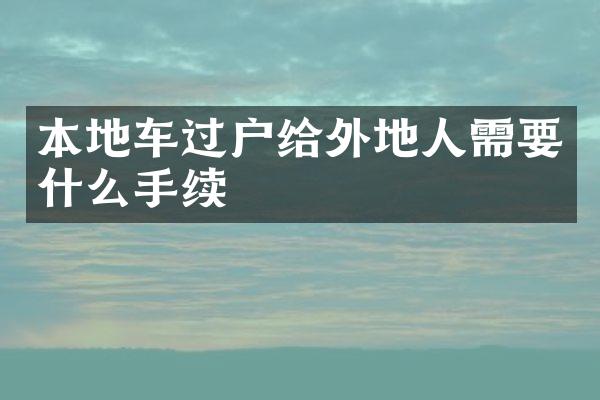 本地车过户给外地人需要什么手续