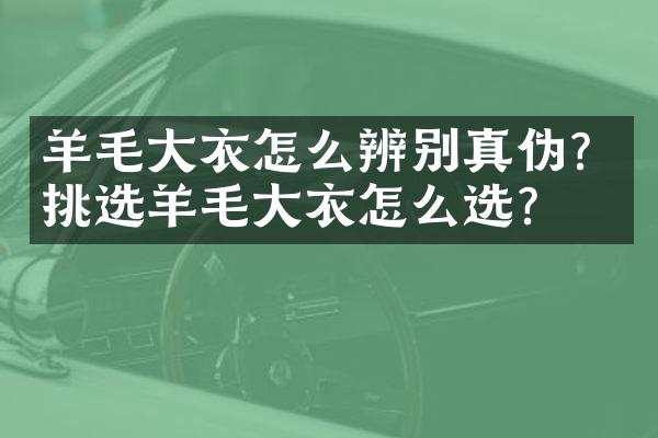 羊毛大衣怎么辨别真伪？挑选羊毛大衣怎么选？