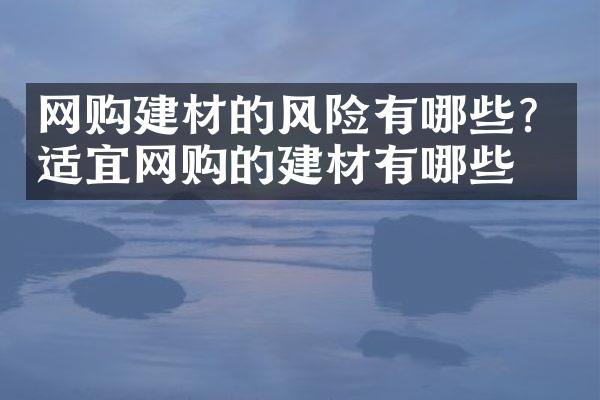 网购建材的风险有哪些？适宜网购的建材有哪些？