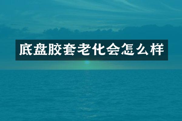 底盘胶套老化会怎么样