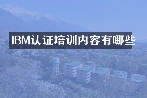 IBM认证培训内容有哪些
