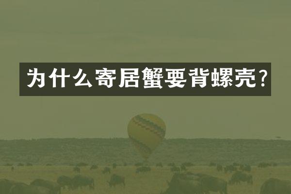 为什么寄居蟹要背螺壳?