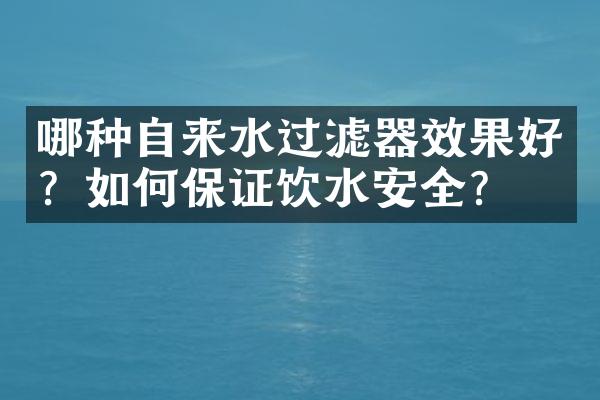 哪种自来水过滤器效果好？如何保证饮水安全？