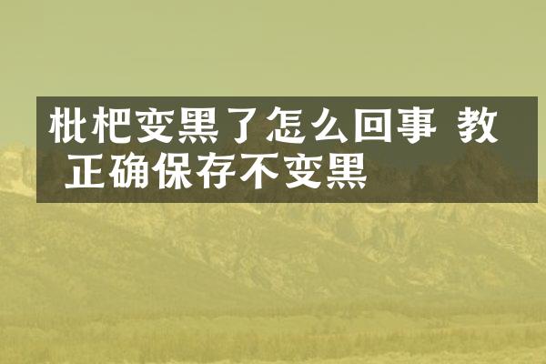 枇杷变黑了怎么回事 教你正确保存不变黑