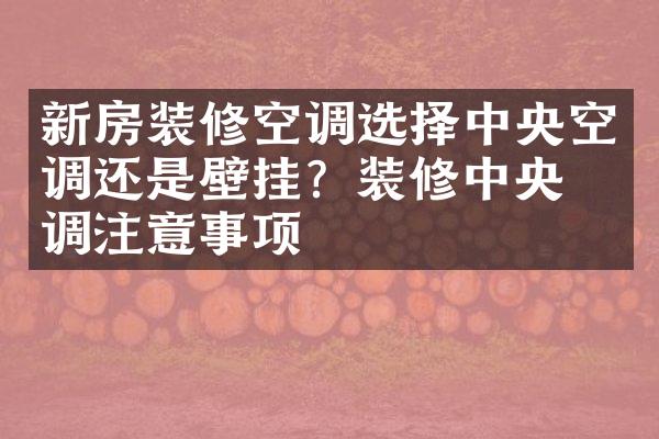 新房装修空调选择中央空调还是壁挂？装修中央空调注意事项