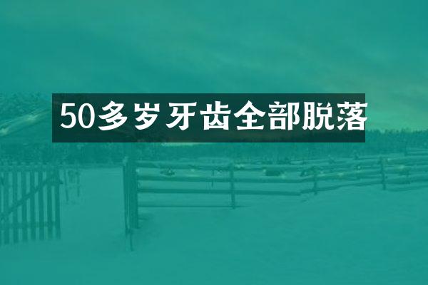 50多岁牙齿全部脱落
