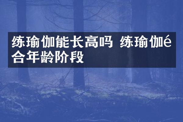 练瑜伽能长高吗 练瑜伽适合年龄阶段