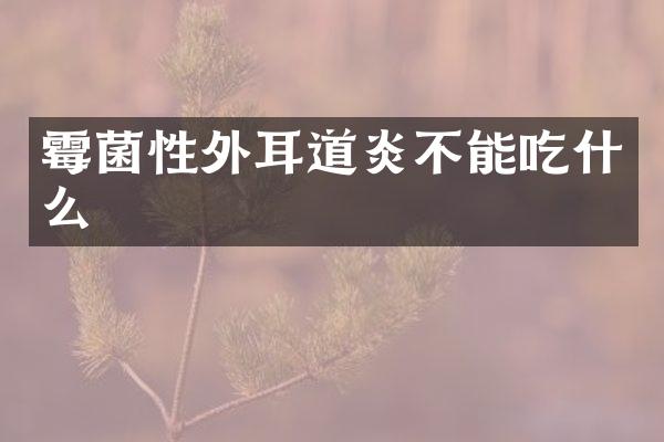 霉菌性外耳道炎不能吃什么