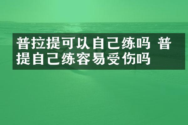 普拉提可以自己练吗 普拉提自己练容易受伤吗