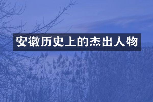 安徽历史上的杰出人物