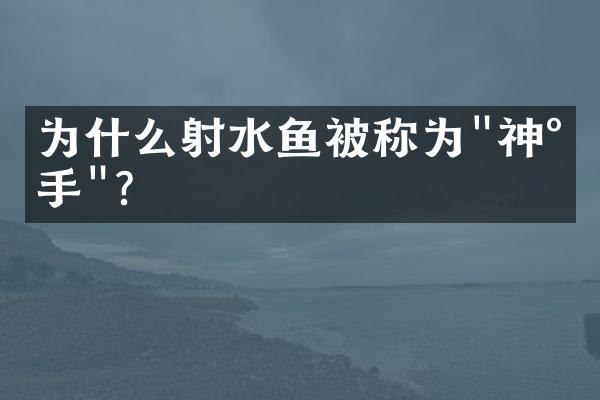 为什么射水鱼被称为"神射手"?