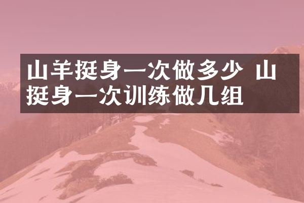 山羊挺身一次做多少 山羊挺身一次训练做几组