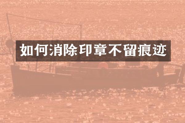 如何消除印章不留痕迹