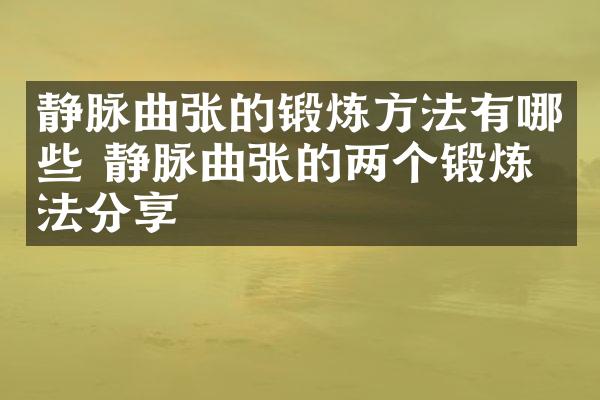 静脉曲张的锻炼方法有哪些 静脉曲张的两个锻炼方法分享