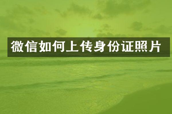 微信如何上传身份证照片