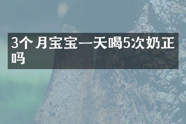3个月宝宝一天喝5次奶正常吗