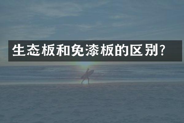 生态板和免漆板的区别？