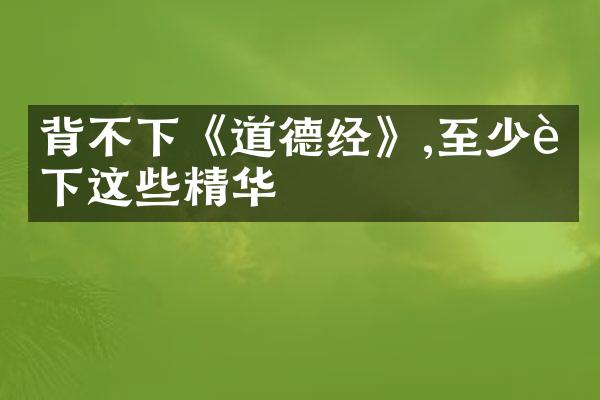 背不下《道德经》,至少背下这些精华