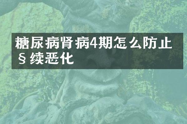 糖尿病肾病4期怎么防止继续恶化